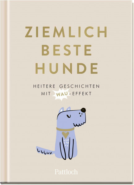 Ziemlich beste Hunde: Heitere Geschichten mit Wau-Effekt | Geschenk-Buch für Hundebesitzer und Fellnasen-Liebhaber