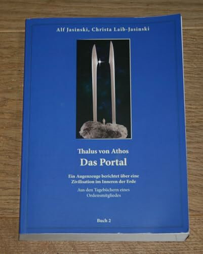 Thalus von Athos – Das Portal: Ein Augenzeuge berichtet über eine Zivilisation im Inneren der Erde, aus den Tagebüchern eines Ordensmitgliedes. Buch 2 ... Aus den Tagebüchern eines Ordensmitgliedes)