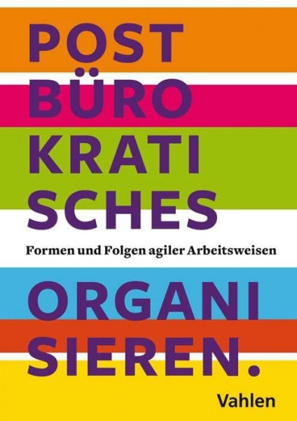 Postbürokratisches Organisieren: Formen und Folgen agiler Arbeitsweisen