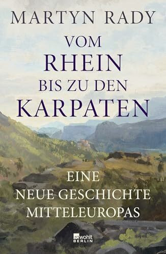 Vom Rhein bis zu den Karpaten: Eine neue Geschichte Mitteleuropas | "Faszinierend ... Eine Geschichte, die Maßstäbe setzt." Peter Frankopan