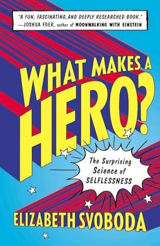 What Makes a Hero?: The Surprising Science of Selflessness What Makes a Hero?: The Surprising Science of Selflessness