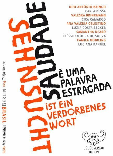 Sehnsucht ist ein verdorbenes Wort - Saudade é uma palavra estragada: 10 BrasilianerInnen in Berlin - 10 brasileiros em Berlim