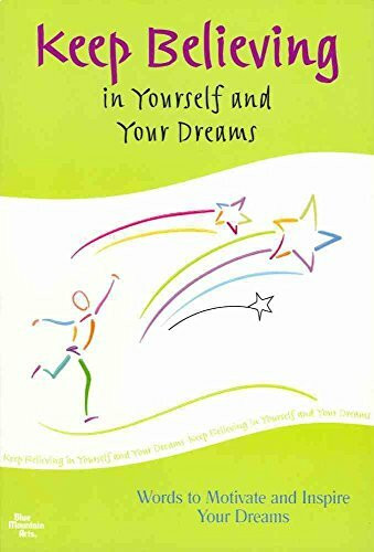 Keep Believing in Yourself and Your Dreams: Words to Motivate and Inspire Your Dreams