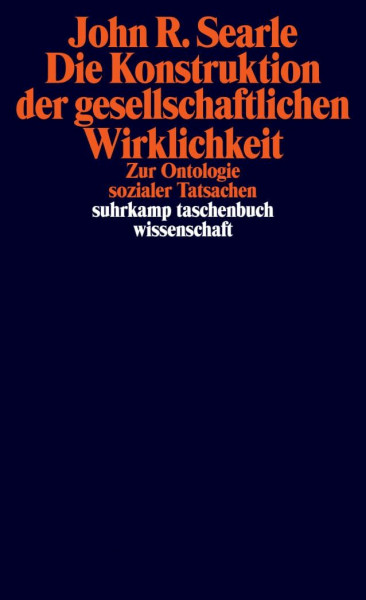 Die Konstruktion der gesellschaftlichen Wirklichkeit: Zur Ontologie sozialer Tatsachen (suhrkamp taschenbuch wissenschaft)