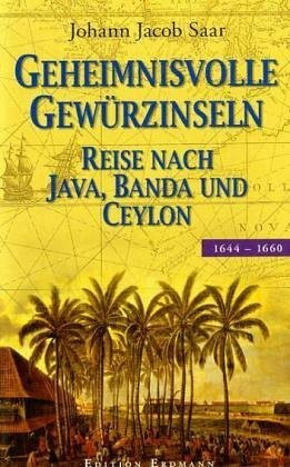 Geheimnisvolle Gewürzinseln: Reise nach Java, Banda und Ceylon 1644-1660 (Alte abenteuerliche Reiseberichte)