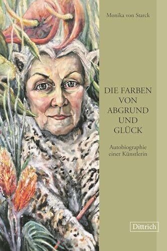 Die Farben von Abgrund und Glück: Autobiographie einer Künstlerin