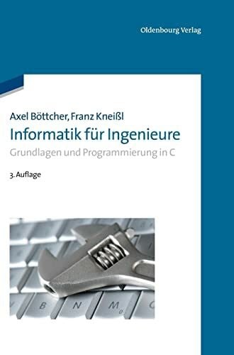 Informatik für Ingenieure: Grundlagen Und Programmierung In C (Oldenbourg Lehrbücher für Ingenieure)