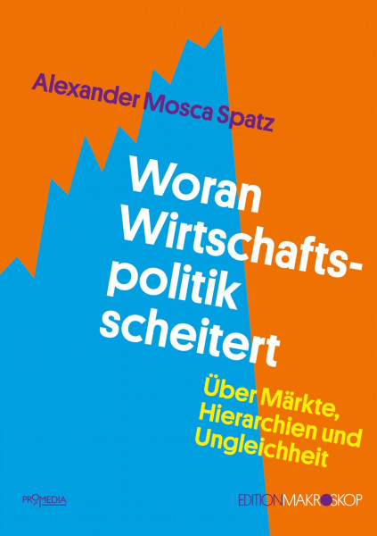 Woran Wirtschafts­­politik scheitert: Über Märkte, Hierarchien und Ungleichheit