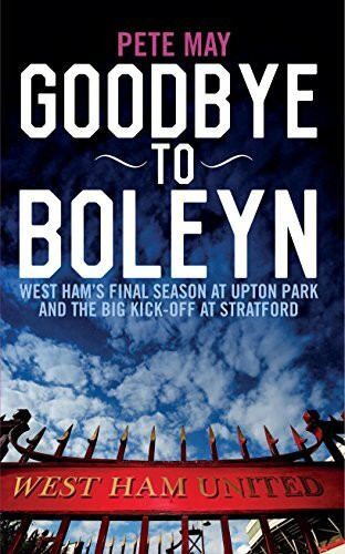 Goodbye to Boleyn: West Ham's Final Season at Upton Park and the Big Kick-off at Stratford