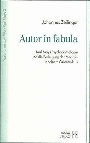 Autor in fabula. Karl Mays Psychopathologie und die Bedeutung der Medizin in seinem Orientzyklus