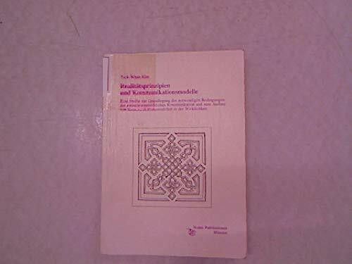 Realitätsprinzipien und Kommunikationsmodelle: Eine Studie zur Grundlegung der notwendigen Bedingungen der zwischenmenschlichen Kommunikation und zum ... Kommunikationsmodellen in der Wirklichkeit