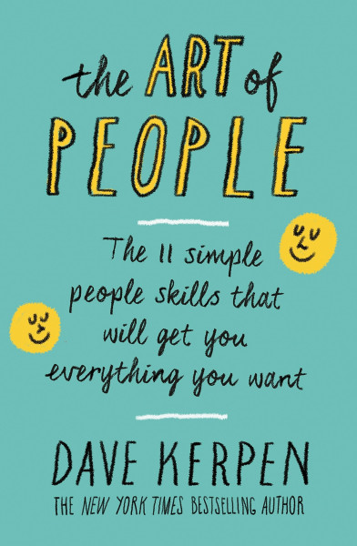 The Art of People: The 11 Simple People Skills That Will Get You Everything You Want