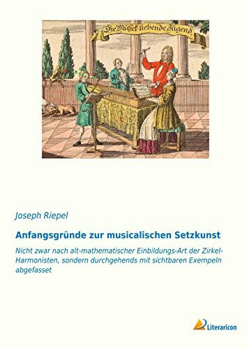 Anfangsgründe zur musicalischen Setzkunst: Nicht zwar nach alt-mathematischer Einbildungs-Art der Zirkel-Harmonisten, sondern durchgehends mit sichtbaren Exempeln abgefasset