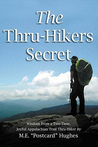 THRU-HIKERS SECRET: Wisdom from a Two-time, Joyful Appalachian Trail Thru-hiker.