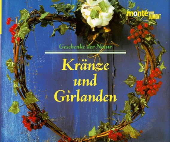 Geschenke der Natur, Kränze und Girlanden: Zahlreiche Schritt-für-Schritt-Anleitungen (monte von DUMONT)