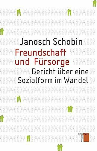 Freundschaft und Fürsorge: Bericht über eine Sozialform im Wandel