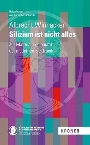 Silizium ist nicht alles: Zur Materialproblematik der modernen Elektronik (Heidelberger Akademische Bibliothek)