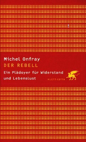 Der Rebell: Ein Plädoyer für Widerstand und Lebenslust