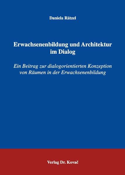 Erwachsenenbildung und Architektur im Dialog: Ein Beitrag zur dialogorientierten Konzeption von Räumen in der Erwachsenenbildung (Studien zur Erwachsenenbildung)
