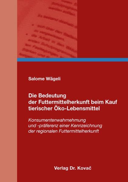 Die Bedeutung der Futtermittelherkunft beim Kauf tierischer Öko-Lebensmittel: Konsumentenwahrnehmung und -präferenz einer Kennzeichnung der regionalen ... Agrarwissenschaftliche Forschungsergebnisse)