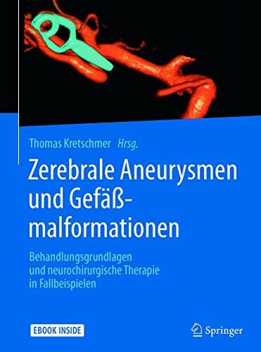 Zerebrale Aneurysmen und Gefäßmalformationen: Behandlungsgrundlagen und neurochirurgische Therapie in Fallbeispielen Zerebrale Aneurysmen und Gefäßmalformationen: Behandlungsgrundlagen und neurochirurgische Therapie in Fallbeispielen