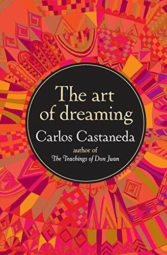Art of Dreaming, The: Bestselling Author Carlos Castaneda Introduces the Worlds Within