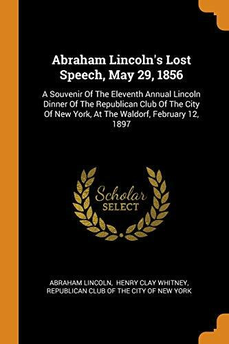 Abraham Lincoln's Lost Speech, May 29, 1856: A Souvenir of the Eleventh Annual Lincoln Dinner ...