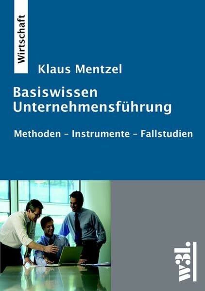 Basiswissen Unternehmensführung: Methoden - Instrumente - Fallstudien