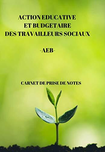 Action Educative et Budgétaire des Travailleurs Sociaux| AEB| Carnet de Prise de Notes|: Assistant Social - Conseiller en Economie Sociale et Familiale - Educateur Spécialisé