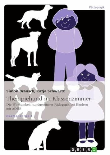 Therapiehund im Klassenzimmer: Die Wirksamkeit hundgestützter Pädagogik bei Kindern mit ADHS