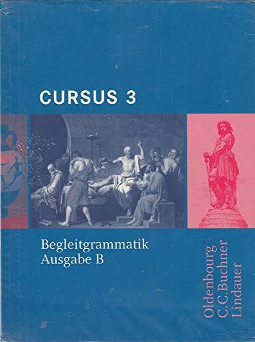 Cursus - Ausgabe B. Dreibändiges Unterrichtswerk für Latein. Zum...: Begleitgrammatik 3 (Cursus - Ausgabe B. Dreibändiges Unterrichtswerk für Latein. Zum neuen Lehrplan für Gymnasien in Bayern)