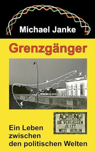 Grenzgänger: Ein Leben zwischen den politischen Welten
