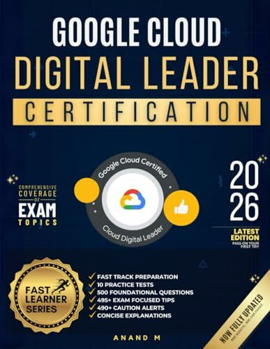 GOOGLE CLOUD DIGITAL LEADER | FAST TRACK PREPARATION, 10 PRACTICE TESTS, 500 FOUNDATIONAL QUESTIONS, 495+ EXAM FOCUSED TIPS, 490+ CAUTION ALERTS AND CONCISE EXPLANATIONS
