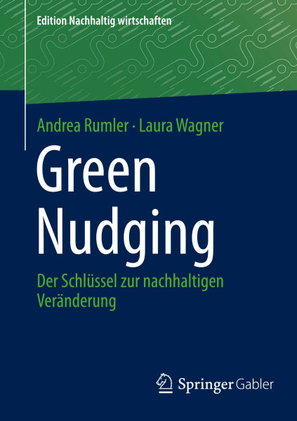Green Nudging: Der Schlüssel zur nachhaltigen Veränderung (Edition Nachhaltig wirtschaften)