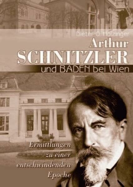 Arthur Schnitzler und Baden bei Wien: Ermittlungen zu einer entschwindenden Epoche