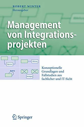 Management von Integrationsprojekten: Konzeptionelle Grundlagen und Fallstudien aus fachlicher und IT-Sicht (Business Engineering)