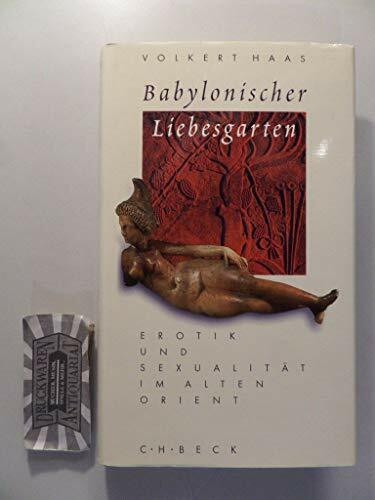 Babylonischer Liebesgarten: Erotik und Sexualität im Alten Orient