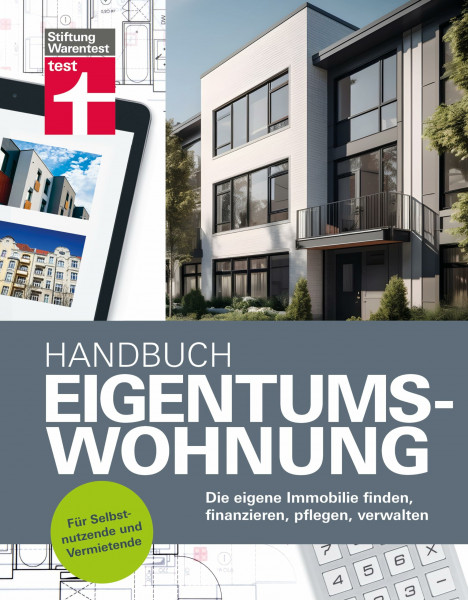 Handbuch Eigentumswohnung - die Immobilie als Investition: Die eigene Immobilie finden, finanzieren, pflegen, verwalten