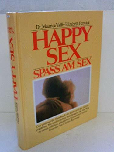 Happy Sex. Spaß am Sex. Ein praktischer Ratgeber