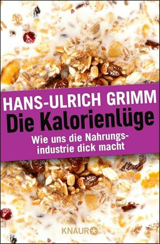 Die Kalorienlüge: Wie uns die Nahrungsindustrie dick macht