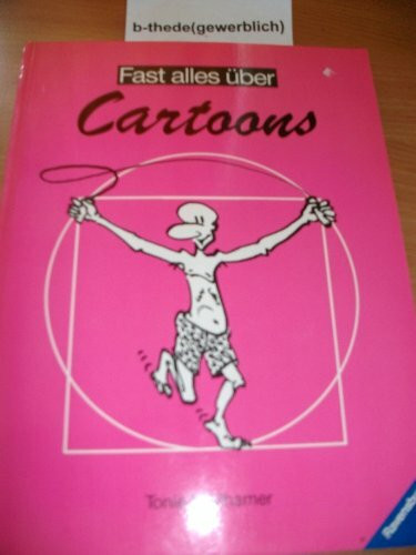 Fast alles über Cartoons: Mit einer kleinen Rezeptesammlung zum Witzfigurenzeichnen und vielen Beispielen bekannter Cartoonisten