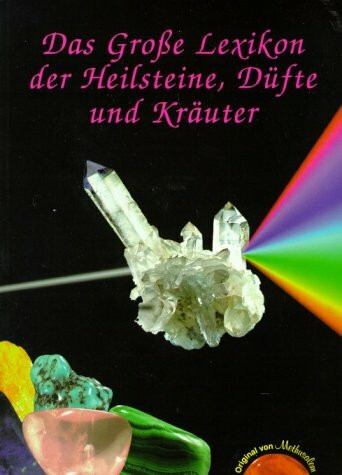 Das Grosse Lexikon der Heilsteine, Düfte und Kräuter: Alle erhältlichen Heilsteine von A-Z