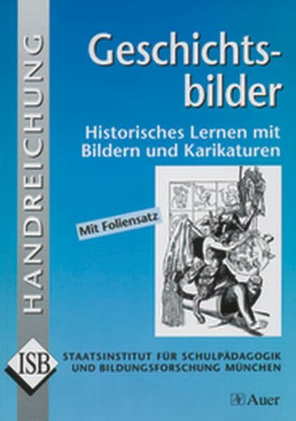 Geschichtsbilder: Historisches Lernen mit Bildern und Karikaturen, Mit Foliensatz (5. bis 10. Klasse) (ISB-Handreichungen)