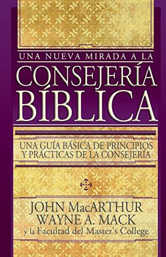 Una Nueva Mirada a LA Consejeria Biblica/Introduction to Biblical Counseling: Una Guis Basica De Principios Y Practica De LA Consegeria