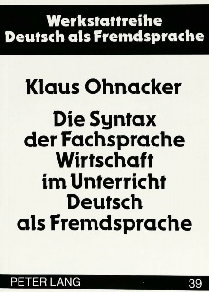 Die Syntax der Fachsprache Wirtschaft im Unterricht Deutsch als Fremdsprache: Dissertationsschrift (Werkstattreihe Deutsch als Fremdsprache, Band 39)