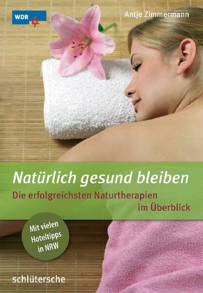 Natürlich gesund bleiben. Die erfolgreichsten Naturtherapien im Überblick