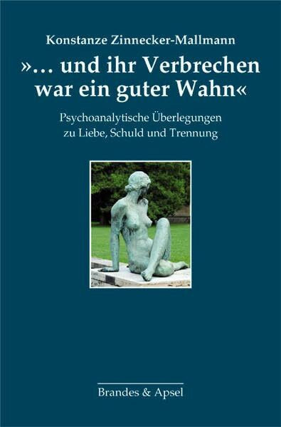 »... und ihr Verbrechen war ein guter Wahn«: Psychoanalytische Überlegungen zu Liebe, Schuld und Trennung