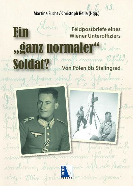 Ein "ganz normaler" Soldat?: Die Feldpostbriefe eines Wiener Unteroffiziers. Von Polen bis Stalingrad