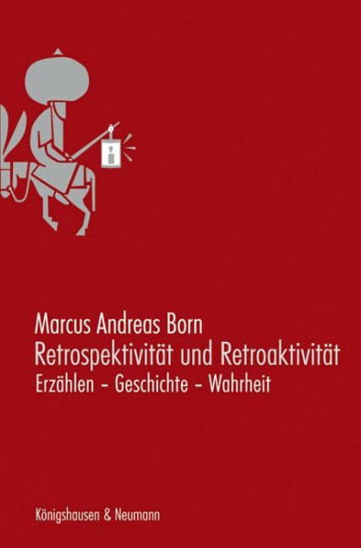 Retrospektivität und Retroaktivität: Erzählen - Geschichte - Wahrheit