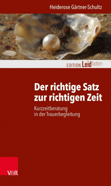 Der richtige Satz zur richtigen Zeit: Kurzzeitberatung in der Trauerbegleitung (Edition Leidfaden) (Edition Leidfaden – Begleiten bei Krisen, Leid, Trauer)